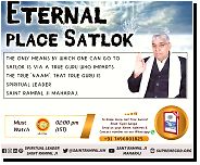 ETERNAL PLACE SATLOK THE ONLY MEANS BY WHICH ONE CAN GO TO SATLOK IS VIA A TRUE GURU WHO IMPARTS THE TRUE 'NAAM'. THAT TRUE GURU IS SPIRITUAL LEADER SAINT RAMPAL JI MAHARAJ. from guru go